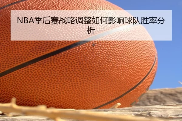 NBA季后赛战略调整如何影响球队胜率分析