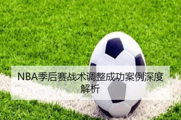 NBA季后赛战术调整成功案例深度解析